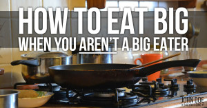 How to eat big when you aren't a big eater