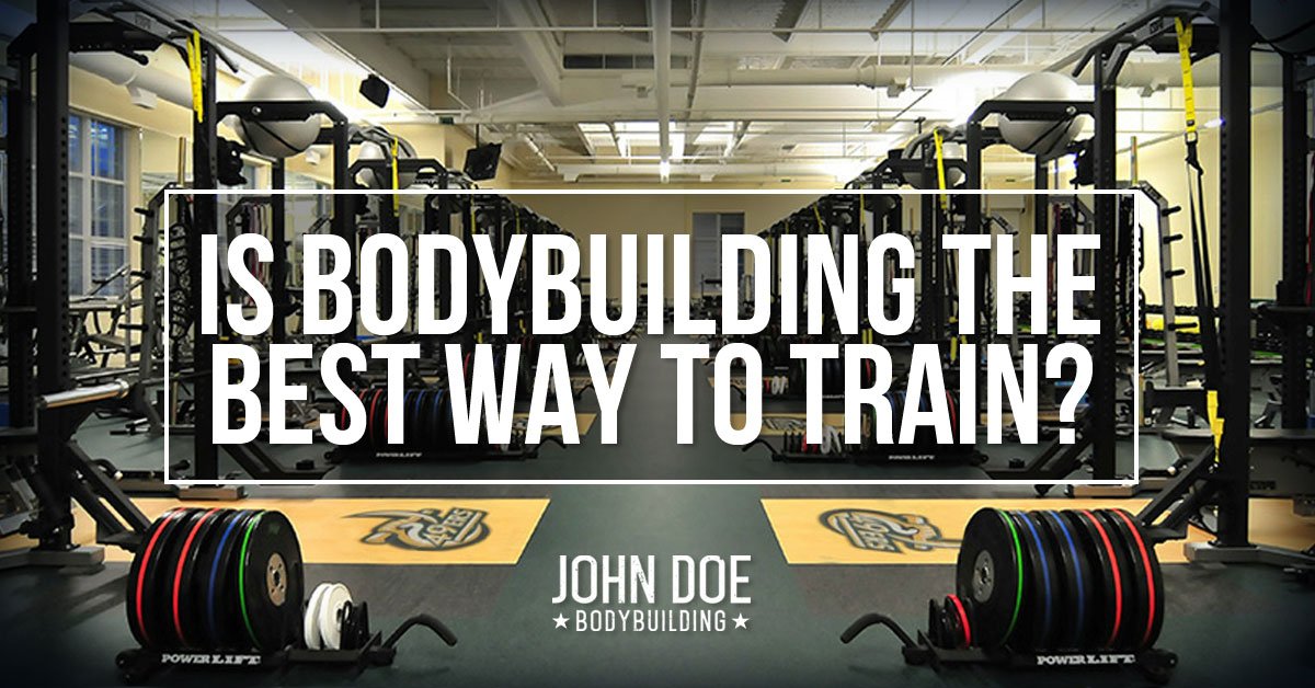 Is Bodybuilding The Best Way to Train?