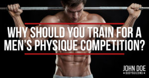 Why Should You Train For A Men’s Physique Competition?