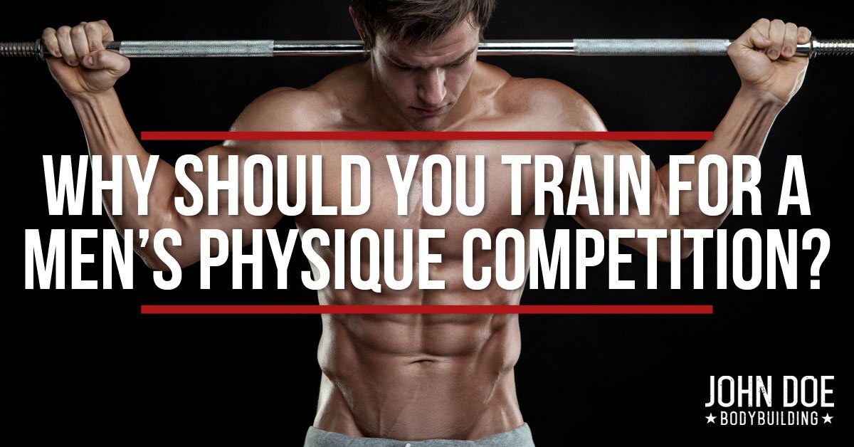 Why Should You Train For A Men’s Physique Competition?