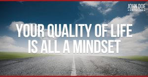 Your Quality Of Life Is All A Mindset