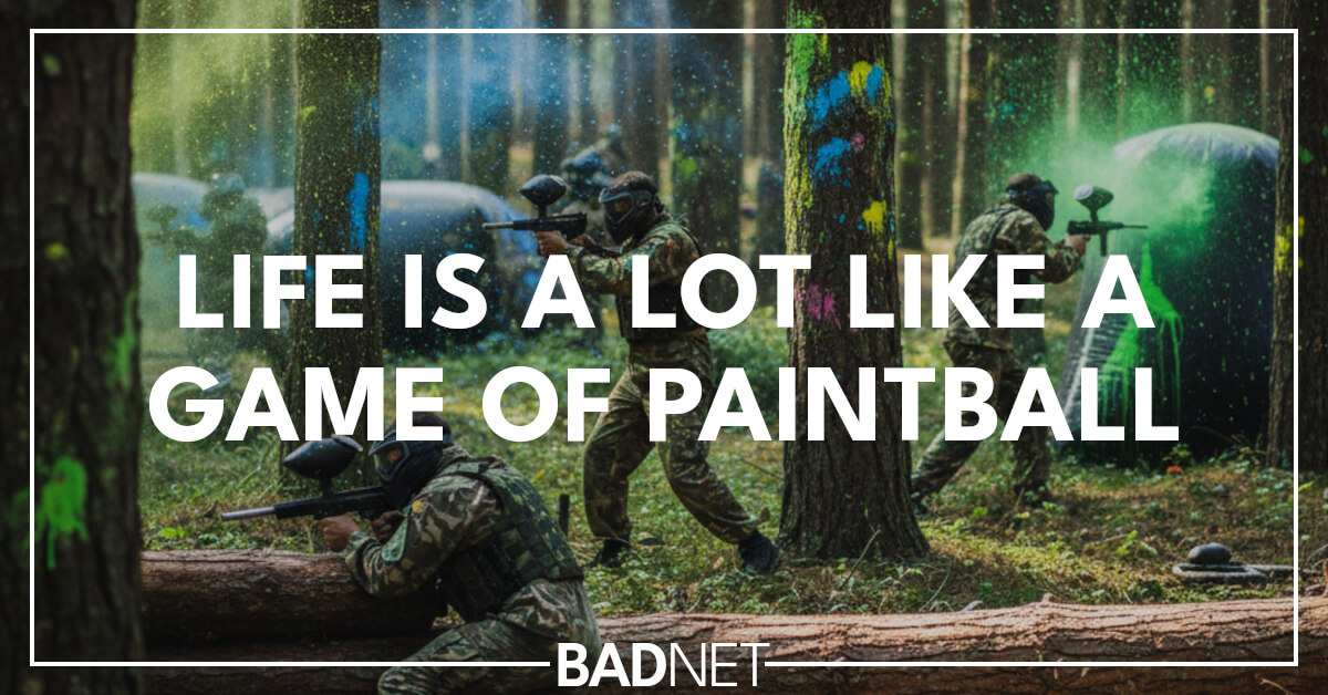 Life is like a paintball game