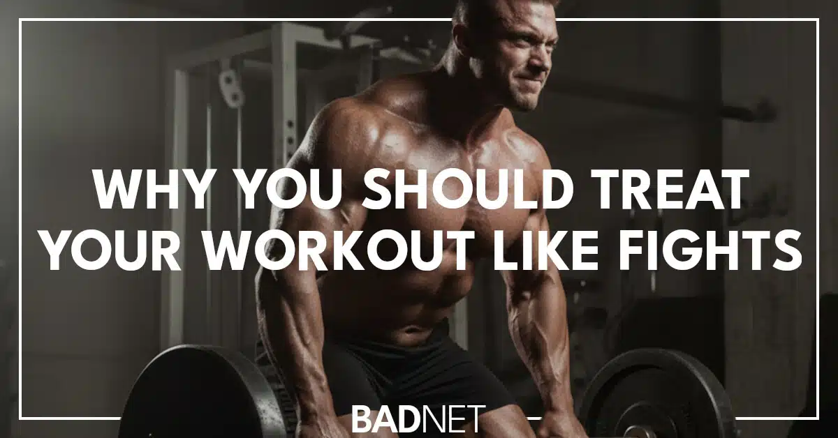 Treat workouts like fights