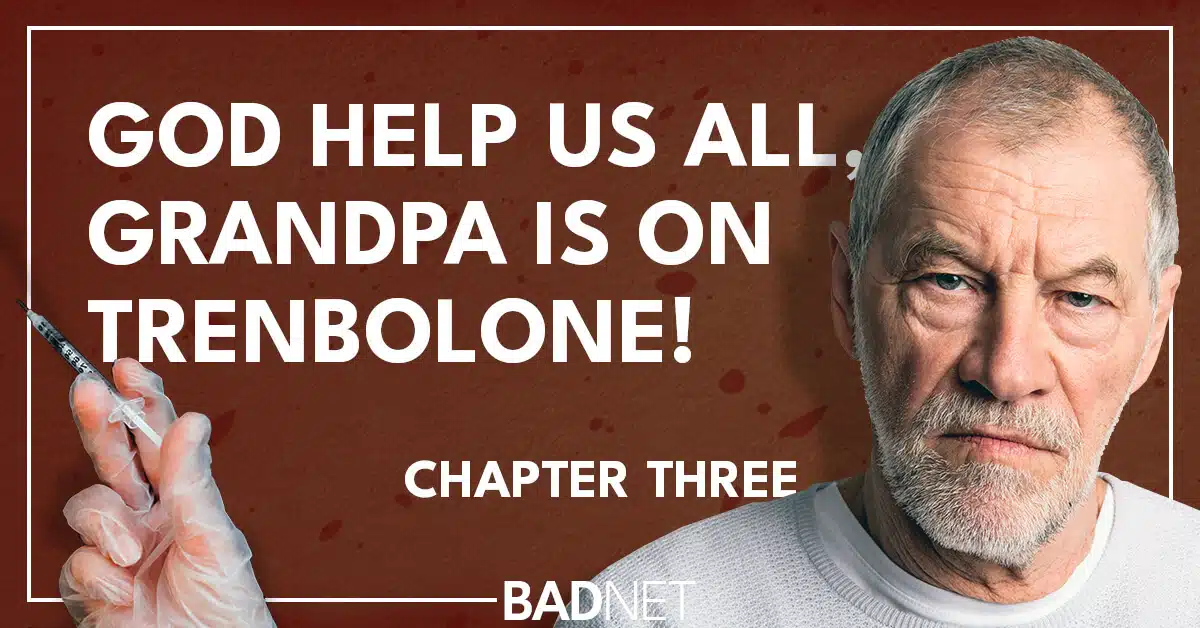 Grandpa is on trenbolone 3