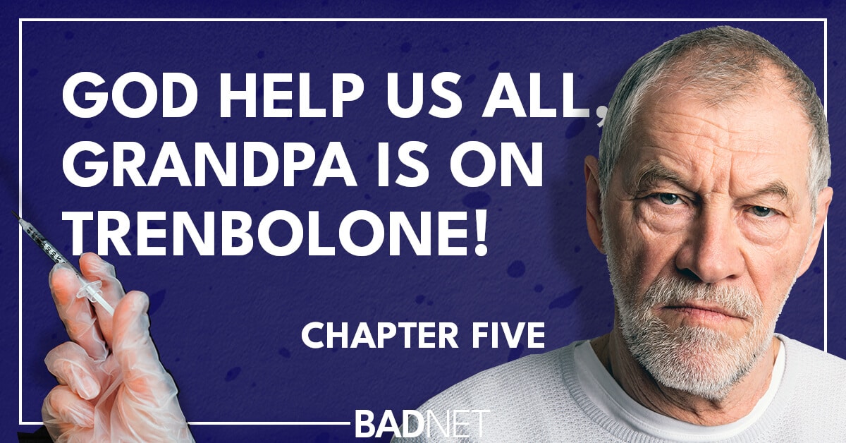 Grandpa is on trenbolone 5