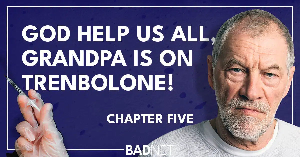 Grandpa is on trenbolone 5